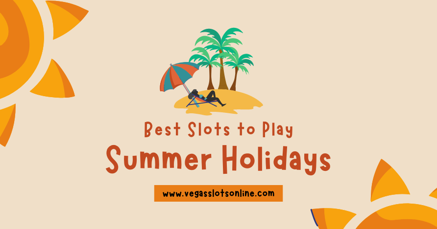 Best Slots to Play during the Summer Holidays